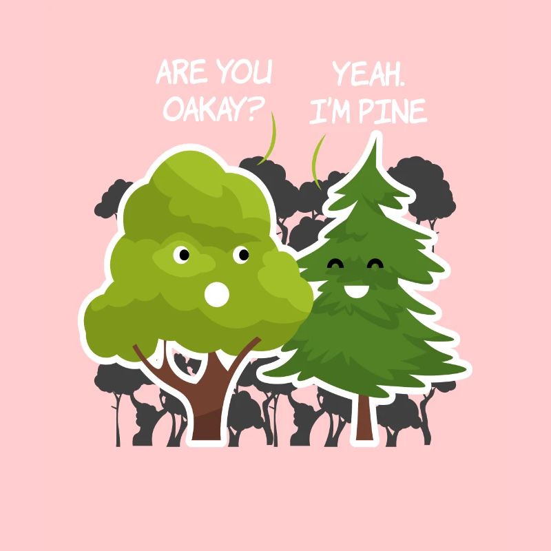 Are You Oakay? Yeah IM pine tree nature