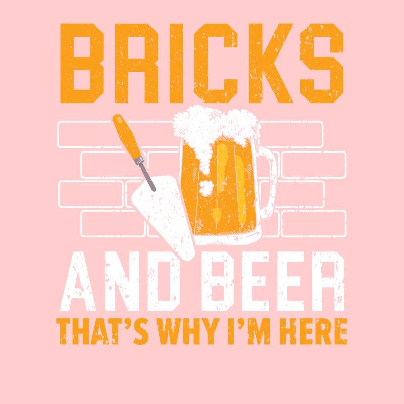 Bricks And Beer That's Why I'm Here Bricklayer