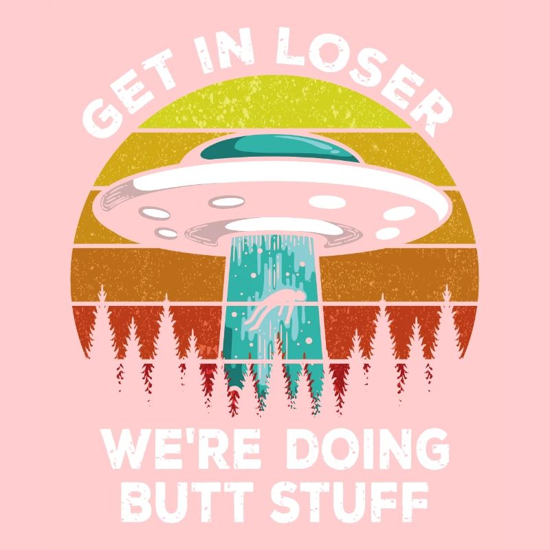 Alien UFO - Get In Loser We're Doing Butt Stuff