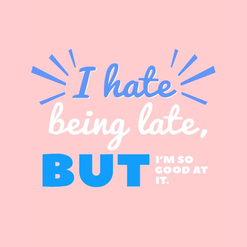 I Hate Being Late But I'm So Good at It