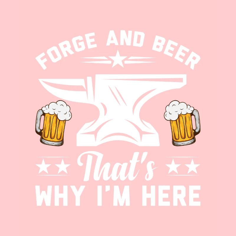 Forge And Beer That's Why I'm Here Schmied Eisen