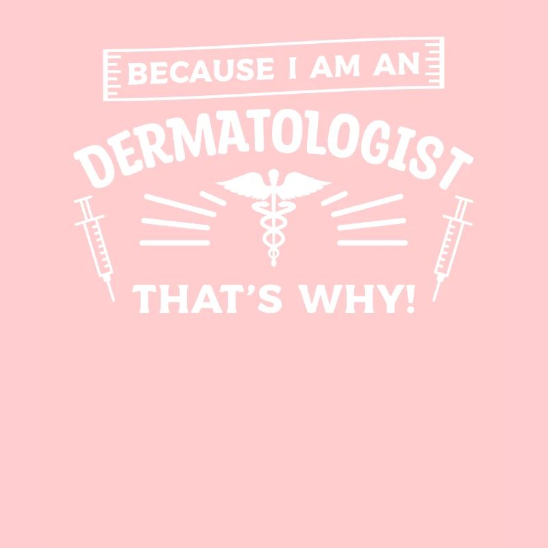 Because I Am An Dermatologist That's Why