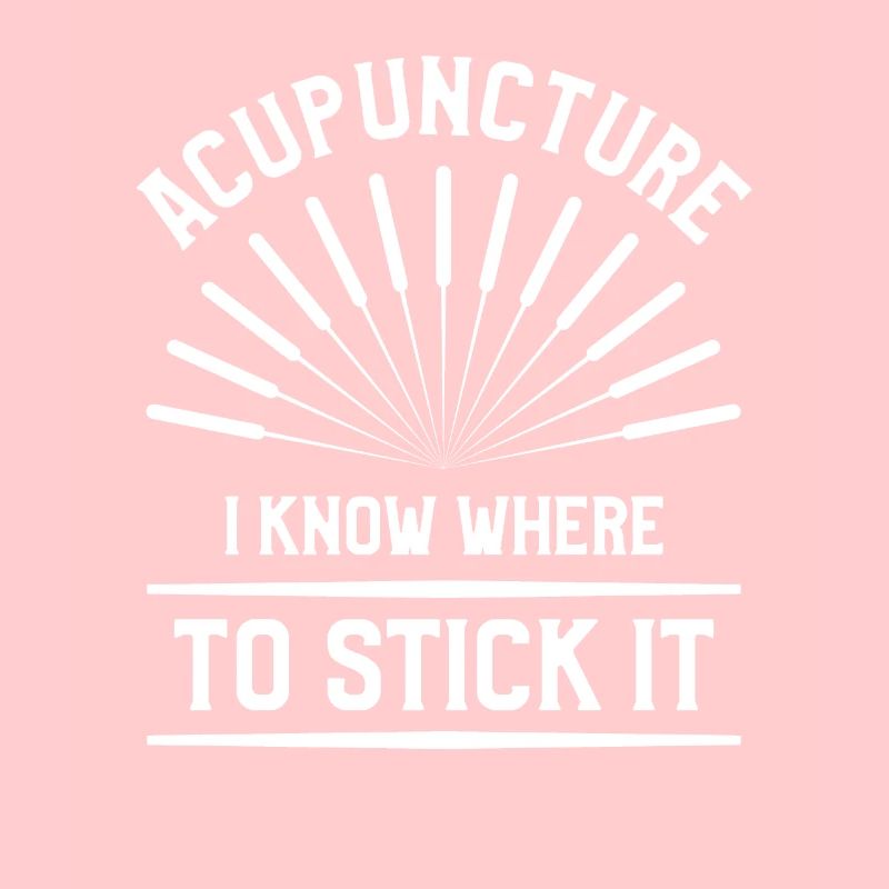 Acupuncture I Know Where To Stick It Acupuncturist