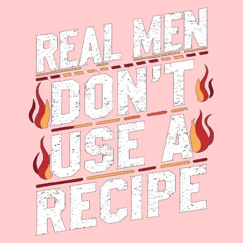 Real Men Don't Use A Recipe