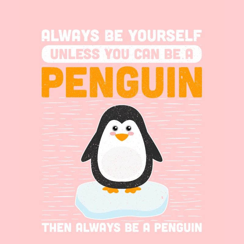 Always Be Yourself Unless You Can Be A Penguin