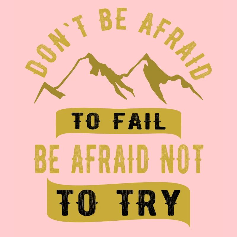 Don`t be afraid to fail be afraid not to try