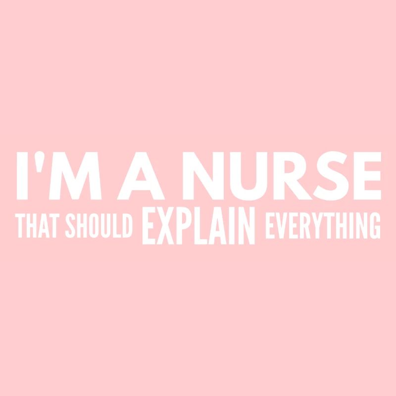 I'm A Nurse That Should Explain Everything