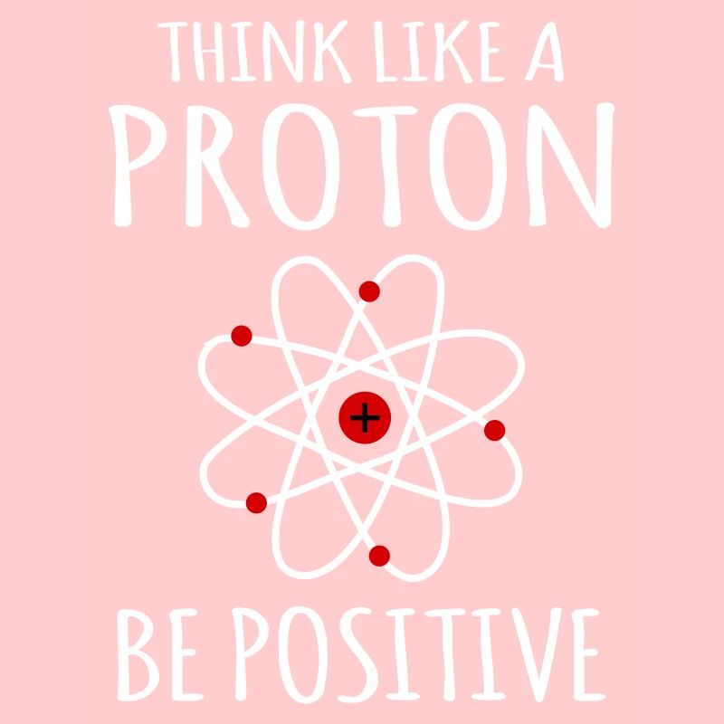 Positive thinking Proton Atom Physics Physicist Sayings