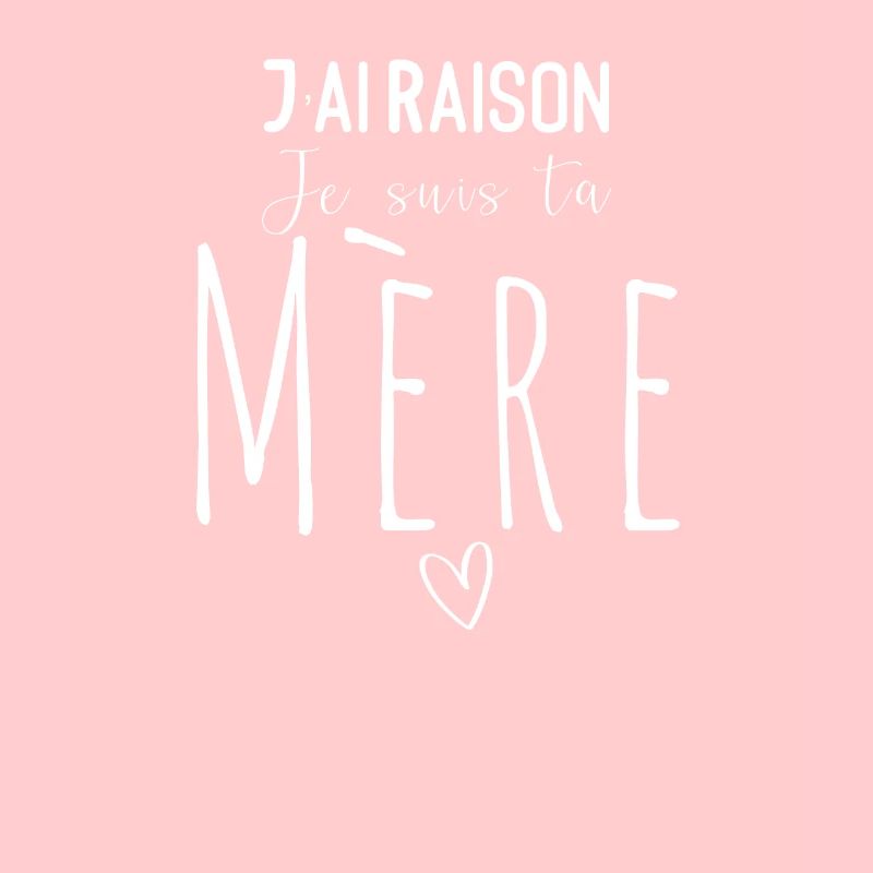 J'ai Raison Je suis ta Mère
