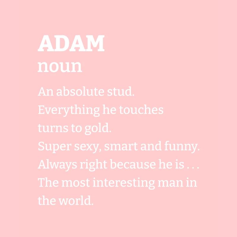 Adam: An absolute stud. Everthing he touches turns