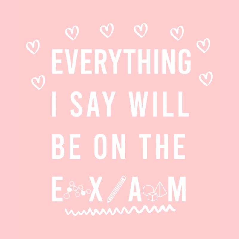 Everything I Say Will Be On The Exam