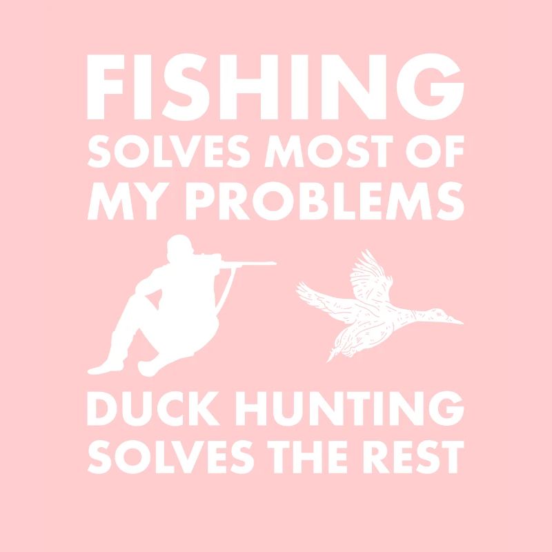 Fishing Solves My Problems Duck Hunting