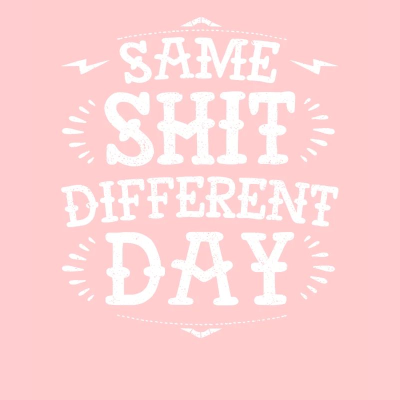 Same sh * t diffent day funny grumpy demotivational