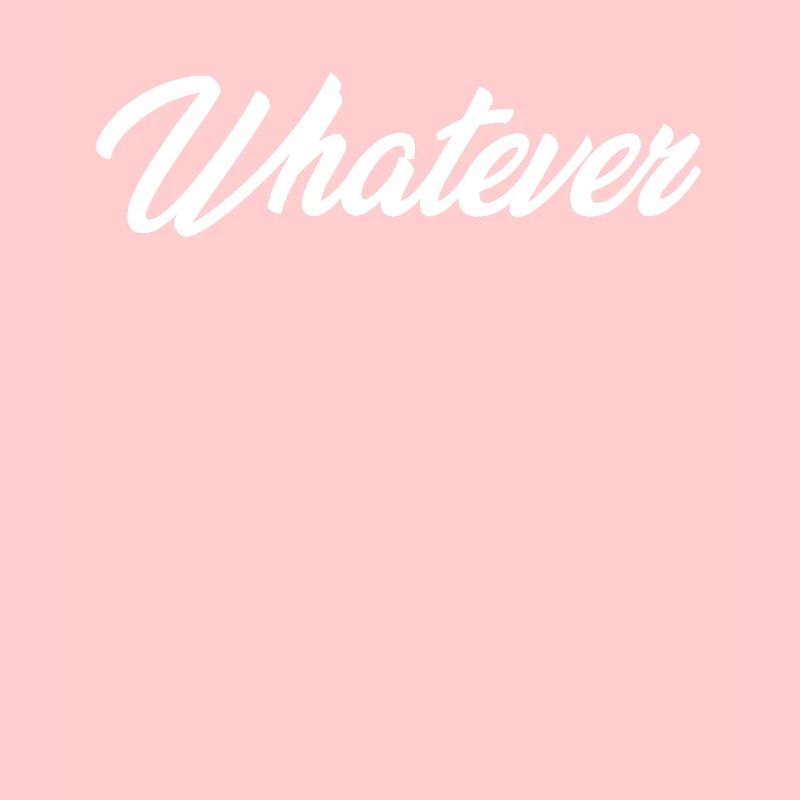 Whatever