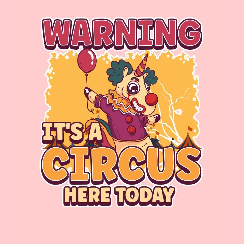 Warning Its A Circus Here Today Crazy Unicorn