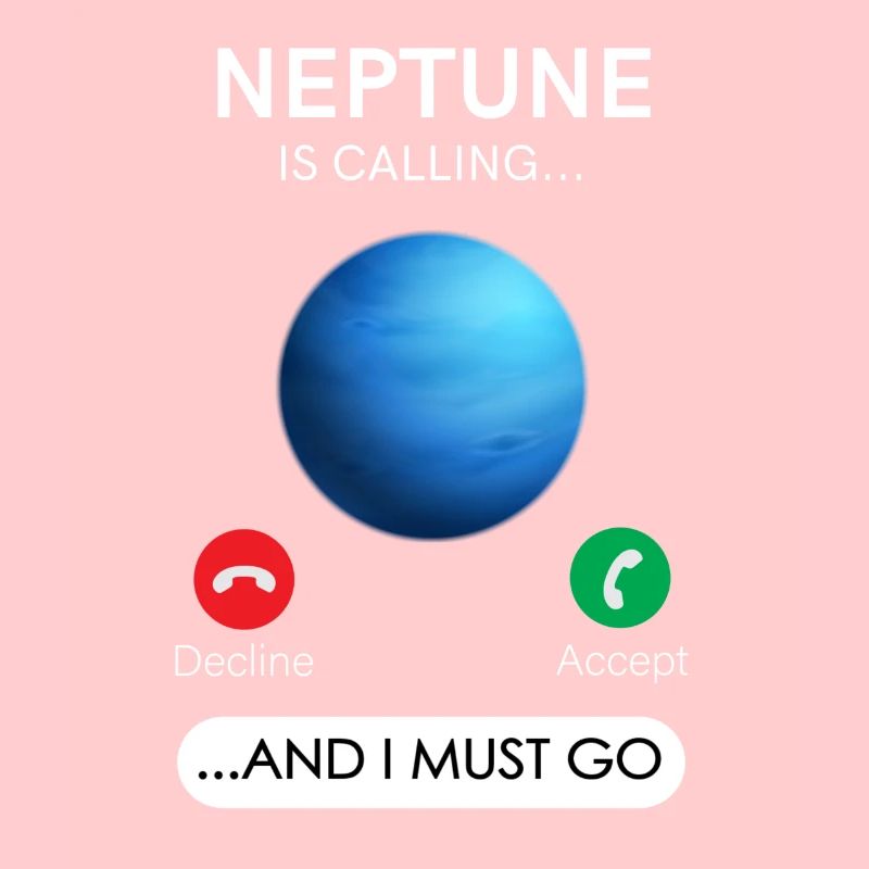 Neptune calls and I have to refuse, accept
