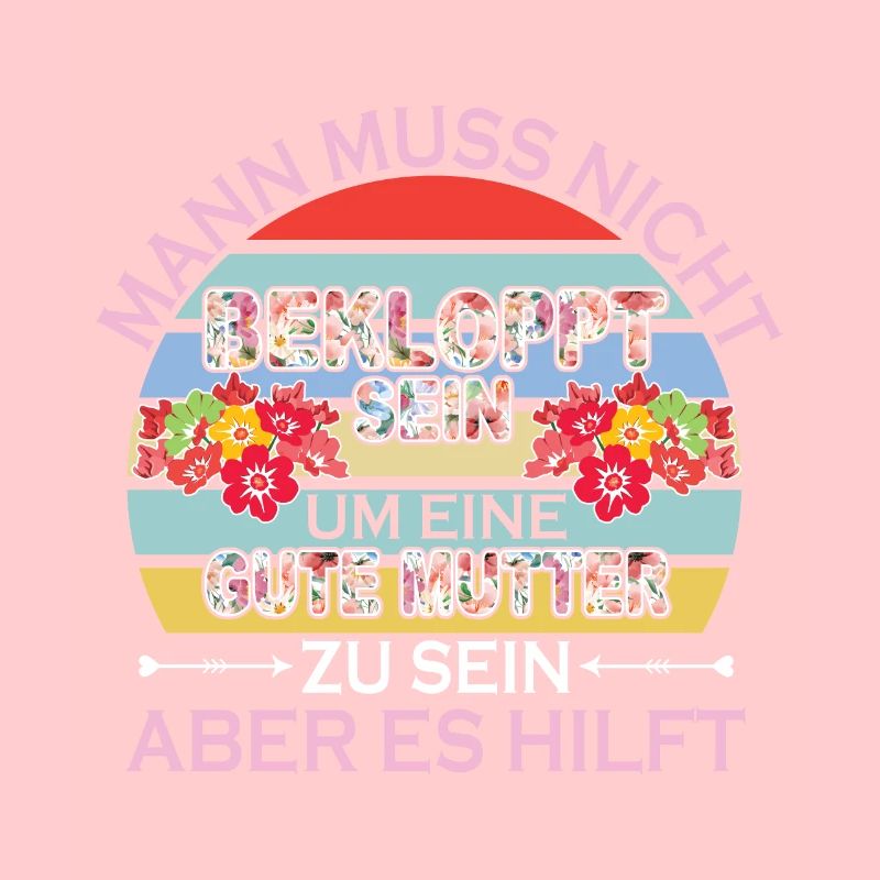 Man Muss Nicht Bekloppt Sein Um Eine Gute Mutter