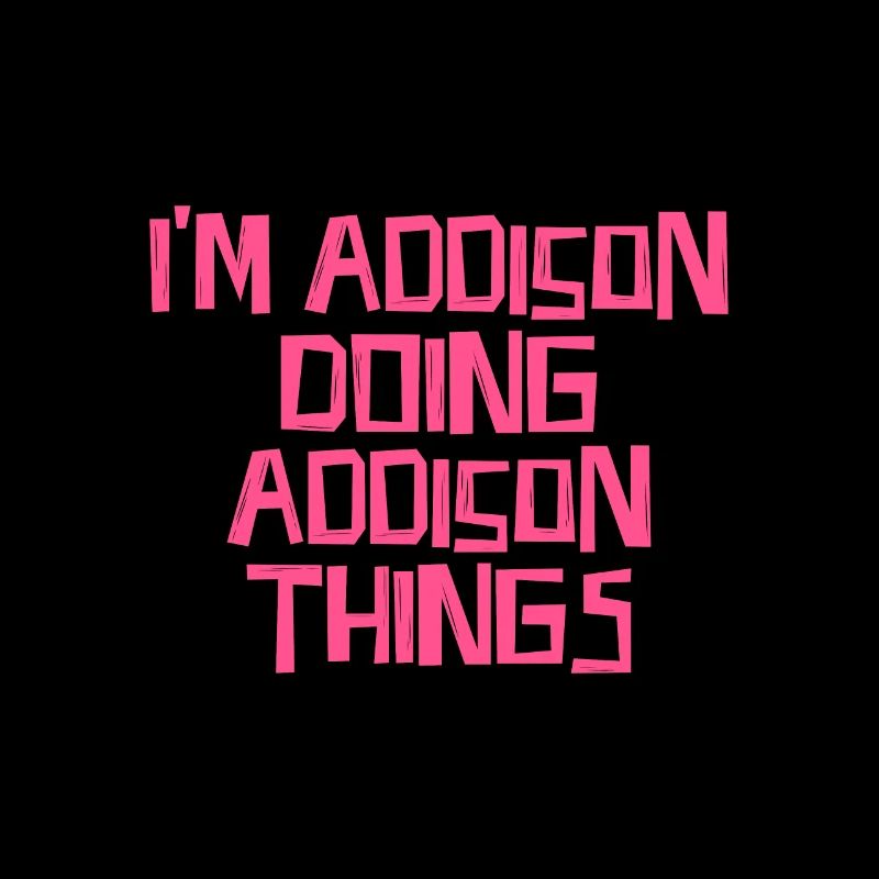 I'm Addison doing Addison things