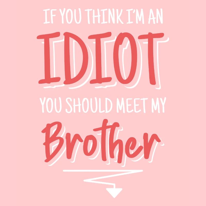 If you think I'm an idiot, you should