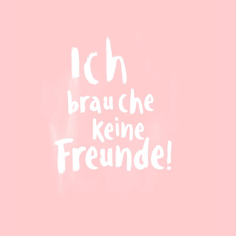 Ich brauche keine Freunde!