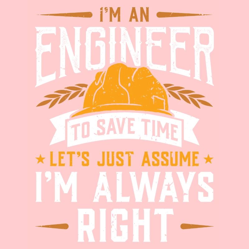 I'm An Engineer ...I'm Always Right