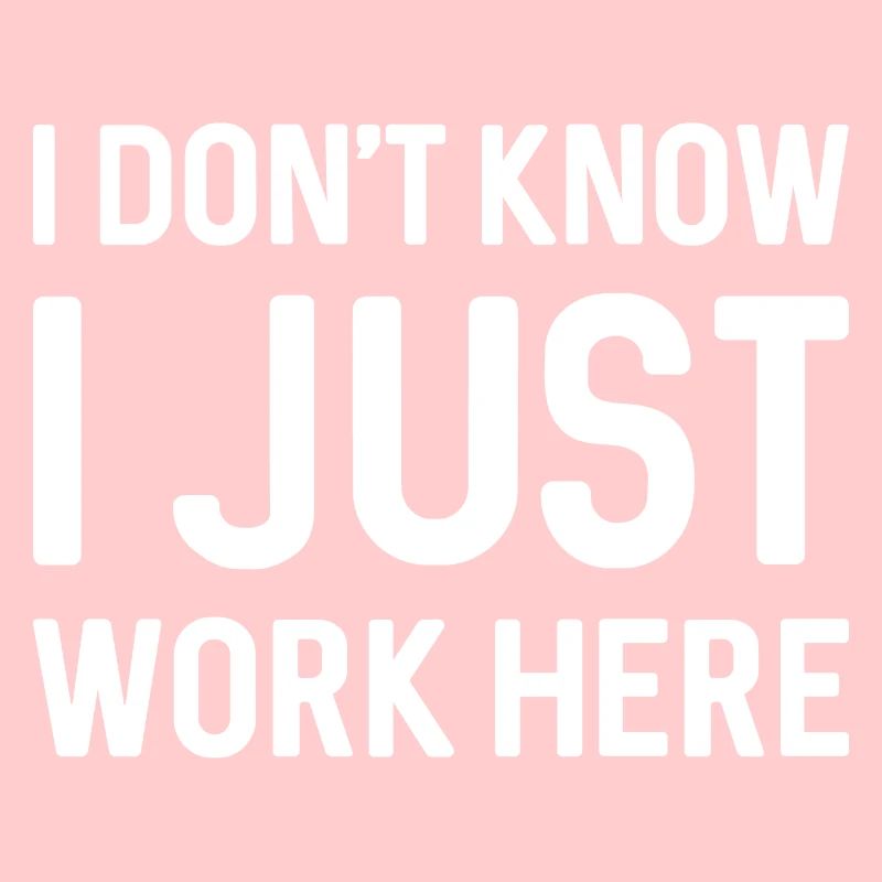 I Don’t Know I Just Work Here