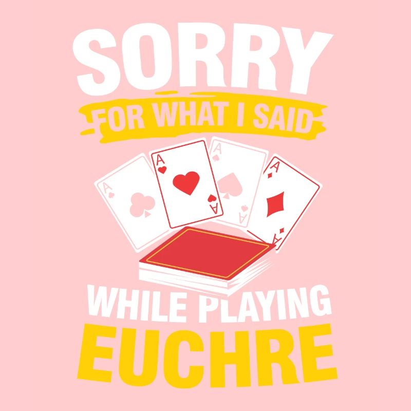 Sorry For What I Said While Playing Euchre