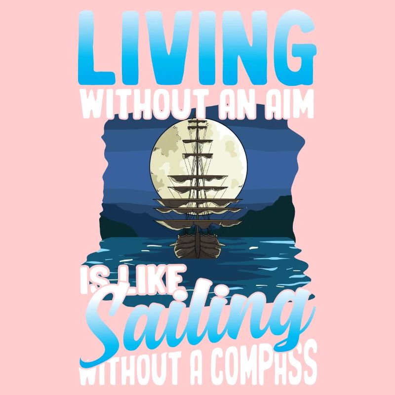 Living Without An Aim Is Like Sailing Without A