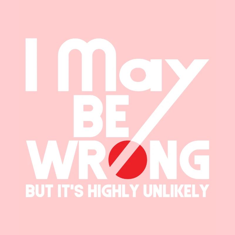 I May Be Wrong - But Is It Highly Unlikely