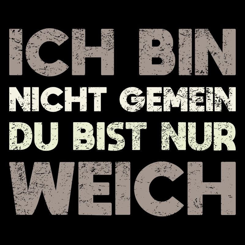 Ich Bin Nicht Gemein, Du Bist Nur Weich