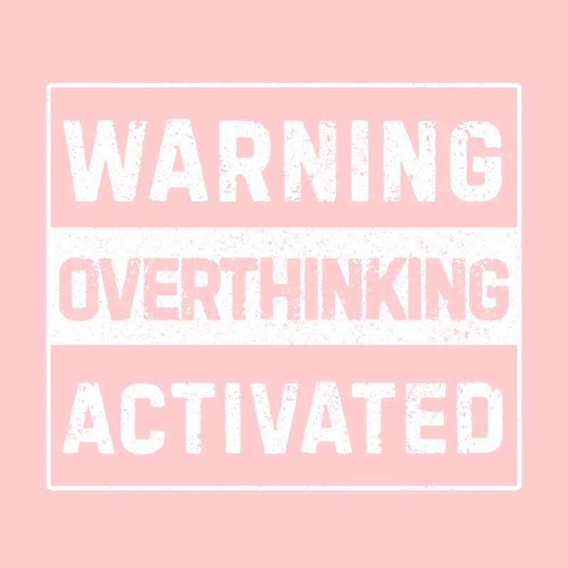 Warning – Overthinking Activated