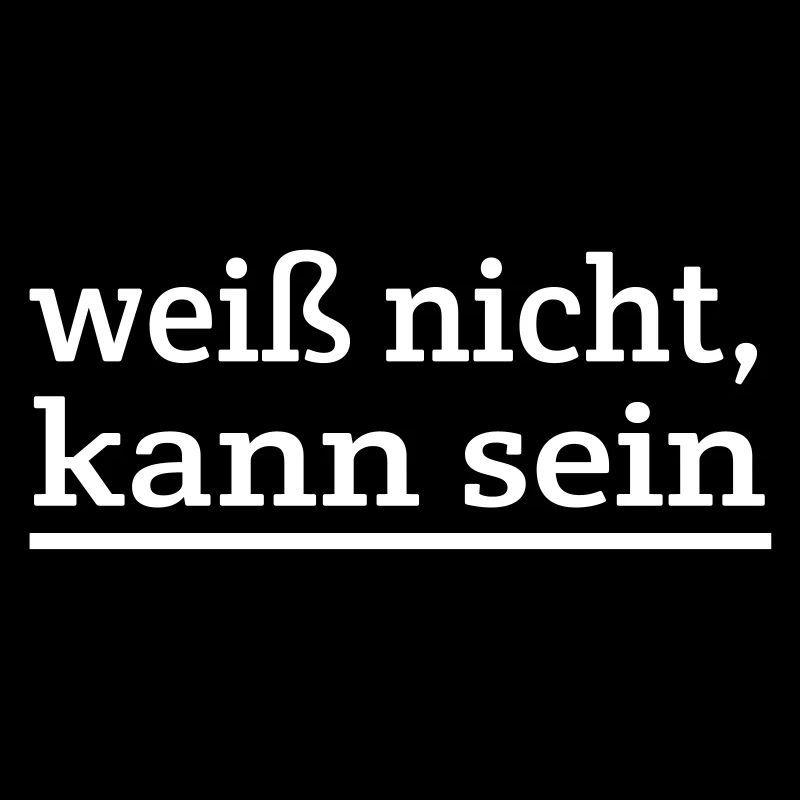Weiß nicht, kann sein Spruch