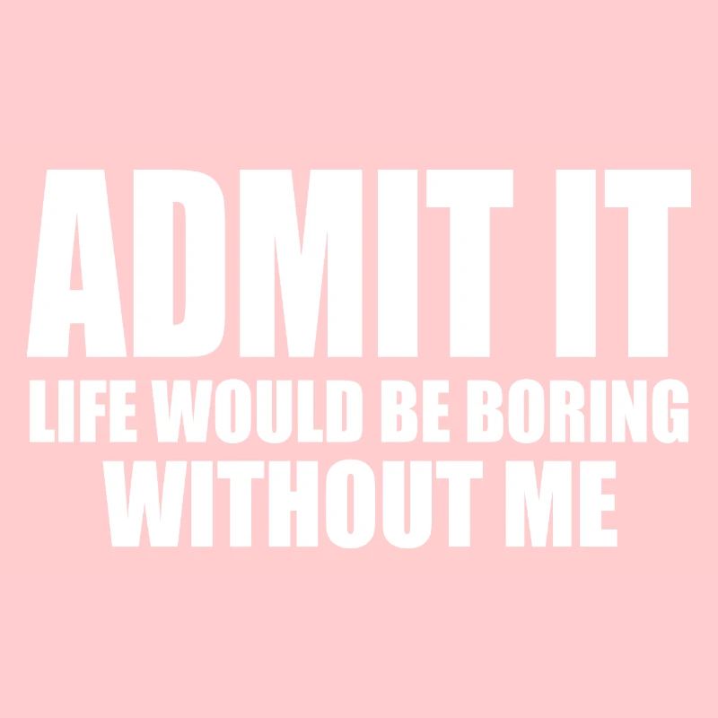 LIFE WOULD BE BORING