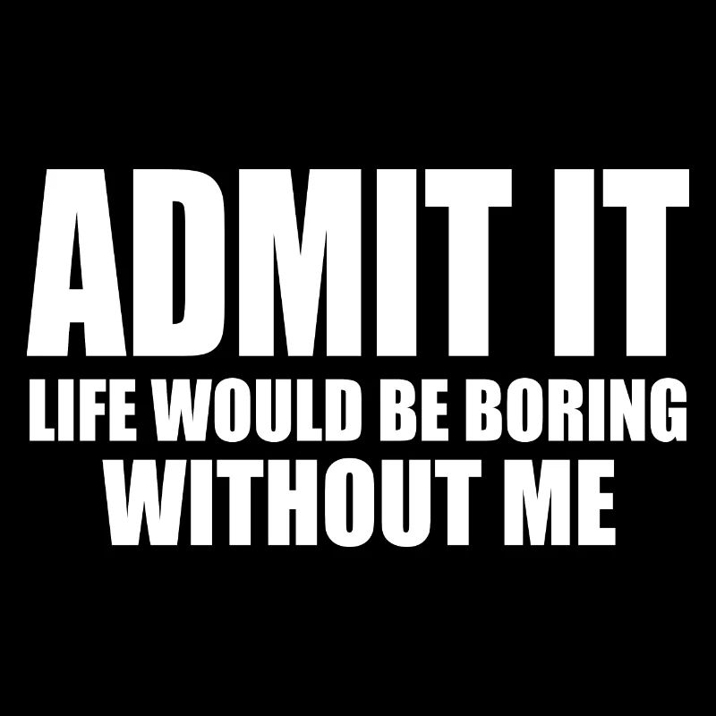 LIFE WOULD BE BORING