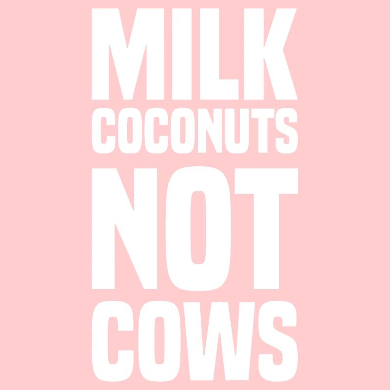 Milk Coconuts Not Cows - Funny vegan saying