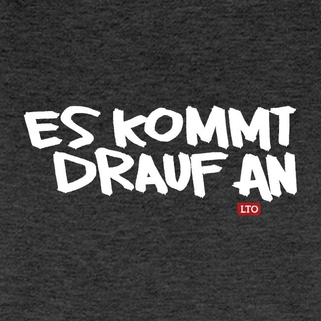 ES KOMMT DRAUF AN