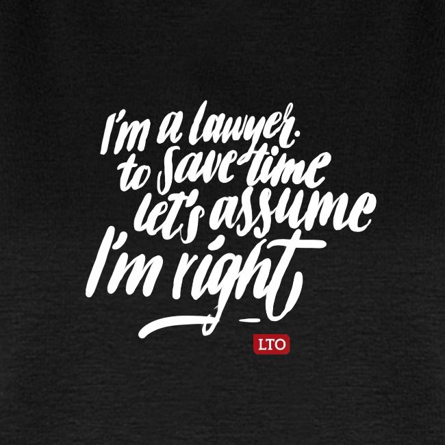 I m a lawyer to save time let s assume I m right