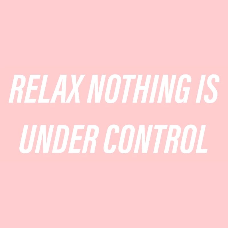 Relax nothing is under control bold