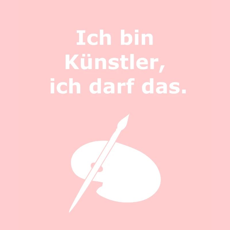 Ich bin Künstler, ich darf das.