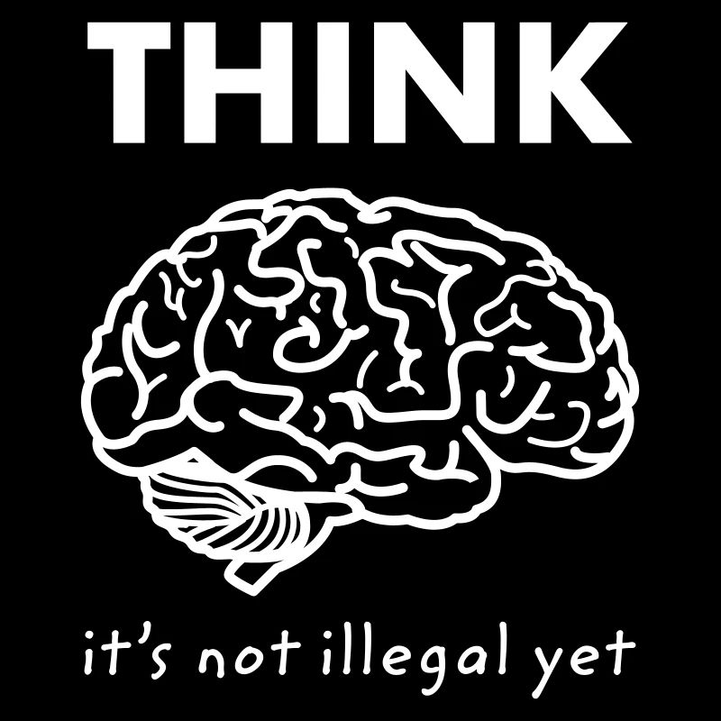 Think - It's Not Illegal Yet - Brain Funny Slogan