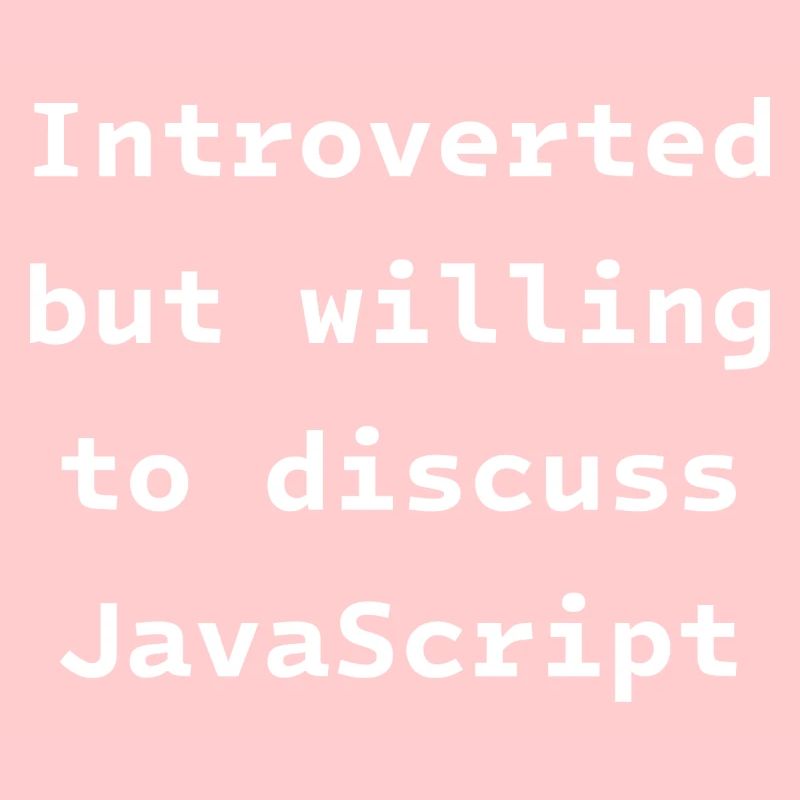 Introvertiert, aber bereit, über JavaScript zu diskutieren