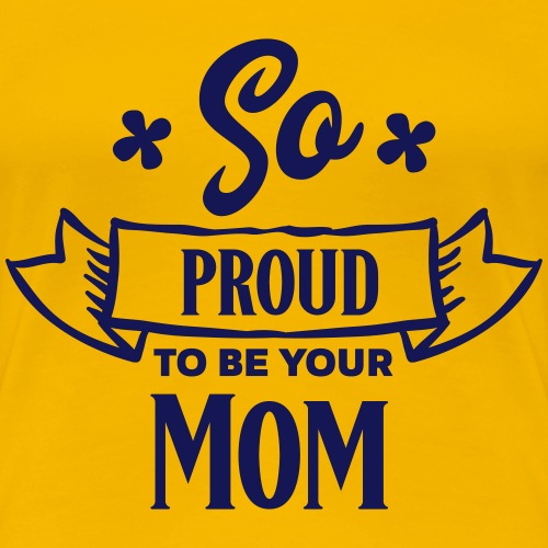 So proud to be your Mom - Vrouwen Premium T-shirt