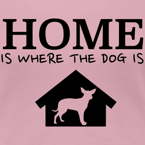 Home is where the dog is - Geschenkidee Hunde - Frauen Premium T-Shirt