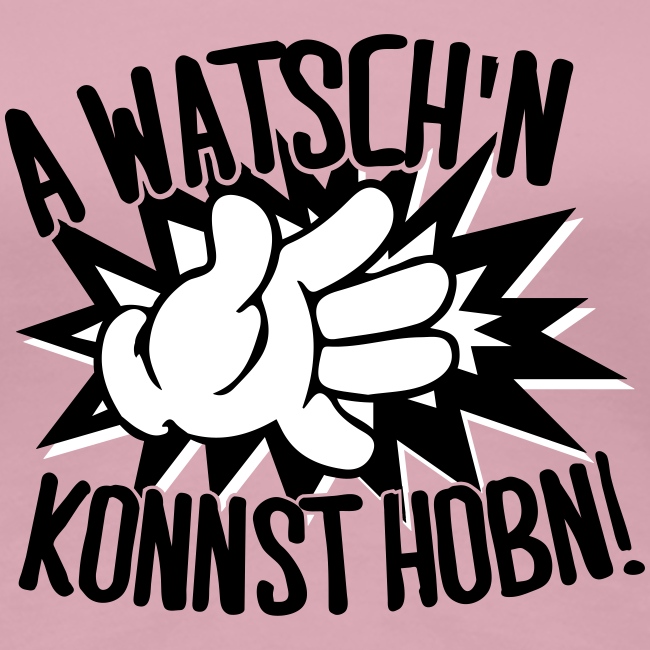 A Watschn konnst hobn - Frauen Premium T-Shirt