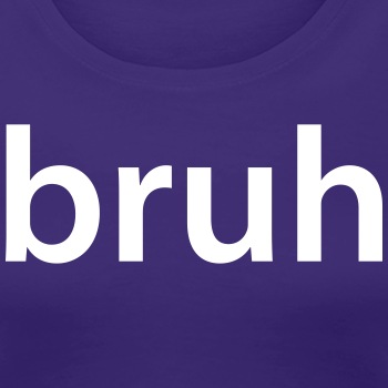 Bruh - Premium T-shirt for women