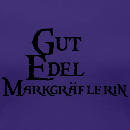 Gut Edel MarkgräflerIN - Frauen Premium T-Shirt