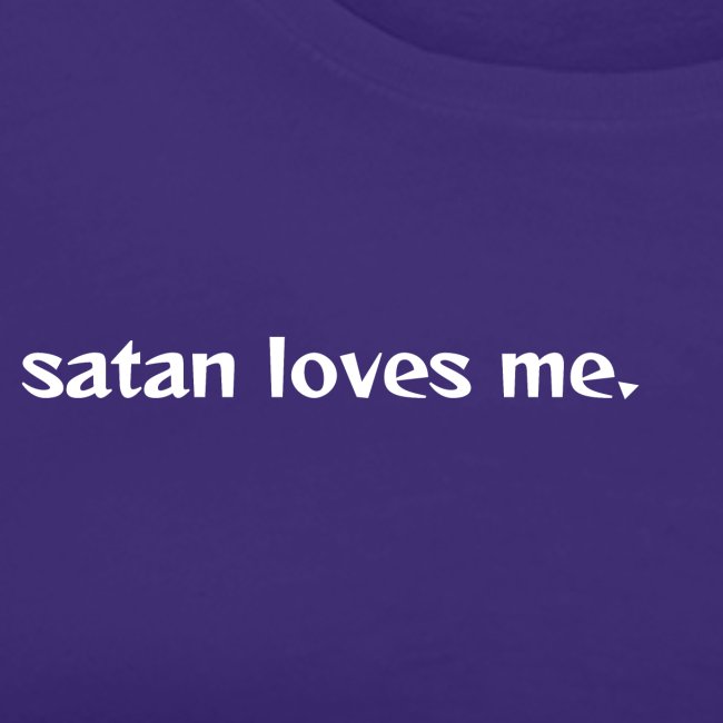 satan loves me.