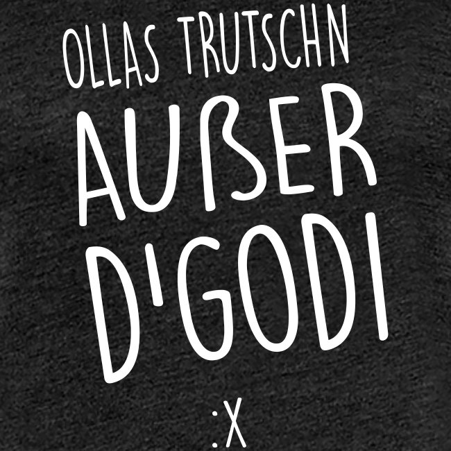 Vorschau: Ollas Trutschn außer d Godi - Frauen Premium T-Shirt