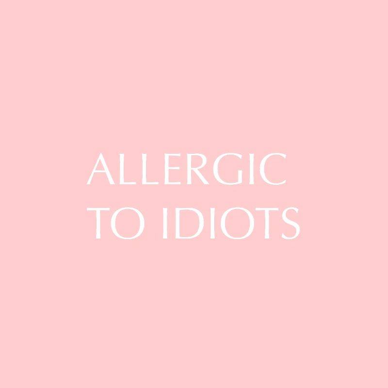 Allergic to idiots