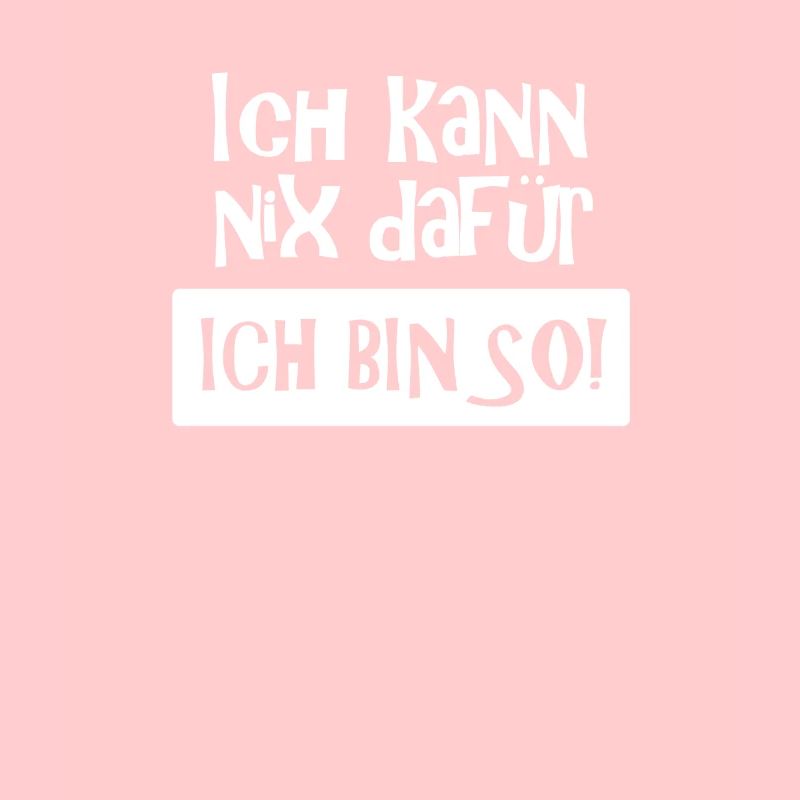 Ich kann nix dafür - Ich bin so! Spruch, (weiß)